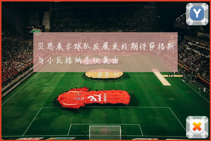 贝恩表示球队发展良好期待萨格斯与小瓦格纳尽快复出